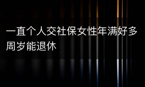 一直个人交社保女性年满好多周岁能退休