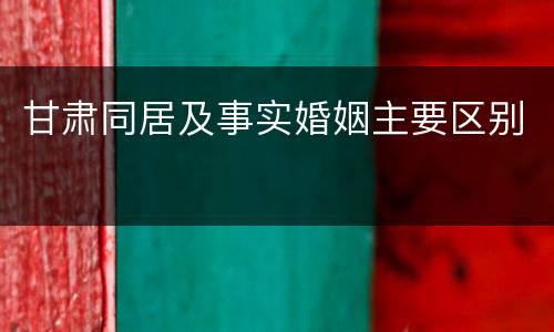 甘肃同居及事实婚姻主要区别