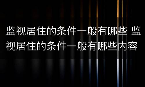 监视居住的条件一般有哪些 监视居住的条件一般有哪些内容