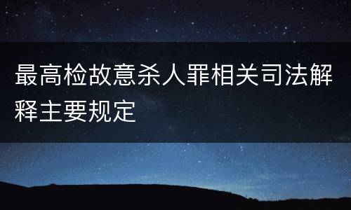 最高检故意杀人罪相关司法解释主要规定