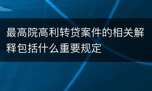 最高院高利转贷案件的相关解释包括什么重要规定