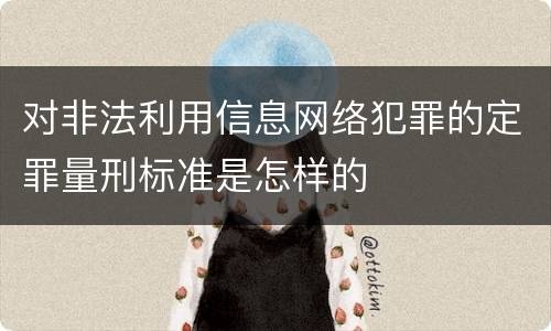 对非法利用信息网络犯罪的定罪量刑标准是怎样的