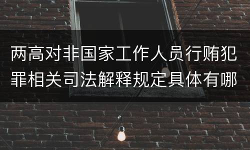 两高对非国家工作人员行贿犯罪相关司法解释规定具体有哪些内容