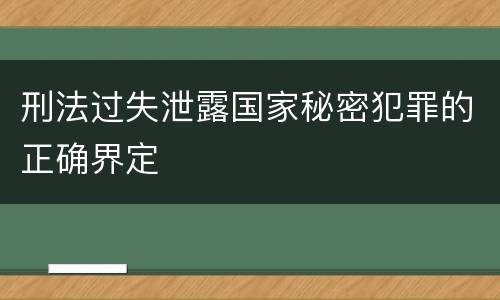 刑法过失泄露国家秘密犯罪的正确界定