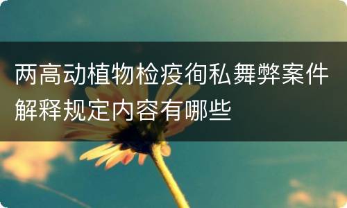 两高动植物检疫徇私舞弊案件解释规定内容有哪些