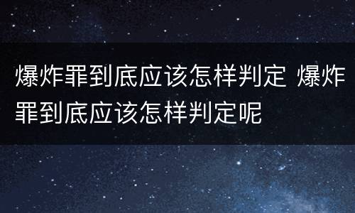 爆炸罪到底应该怎样判定 爆炸罪到底应该怎样判定呢