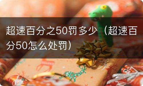 超速百分之50罚多少（超速百分50怎么处罚）