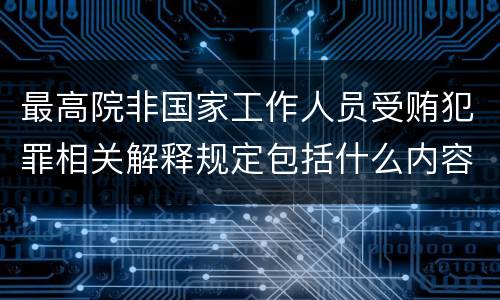 最高院非国家工作人员受贿犯罪相关解释规定包括什么内容