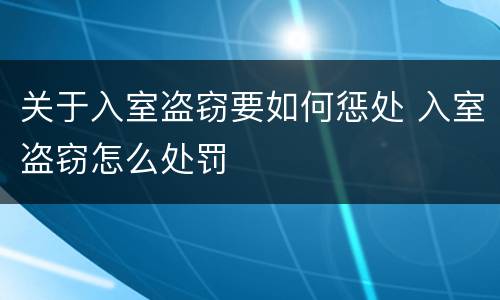 关于入室盗窃要如何惩处 入室盗窃怎么处罚