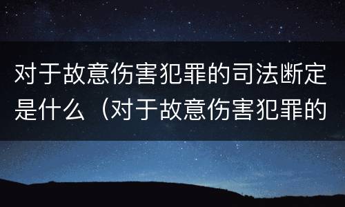 对于故意伤害犯罪的司法断定是什么（对于故意伤害犯罪的司法断定是什么意思）