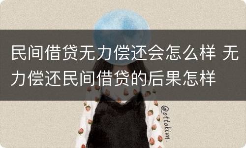 民间借贷无力偿还会怎么样 无力偿还民间借贷的后果怎样