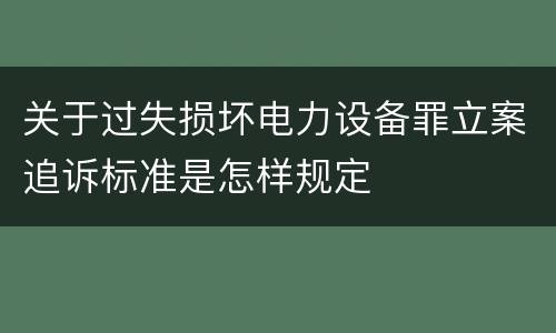 关于过失损坏电力设备罪立案追诉标准是怎样规定