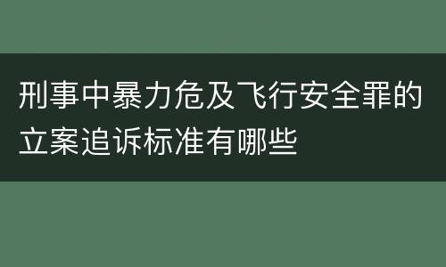 刑事中暴力危及飞行安全罪的立案追诉标准有哪些