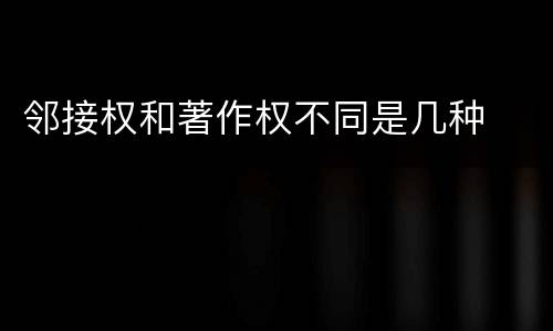 邻接权和著作权不同是几种