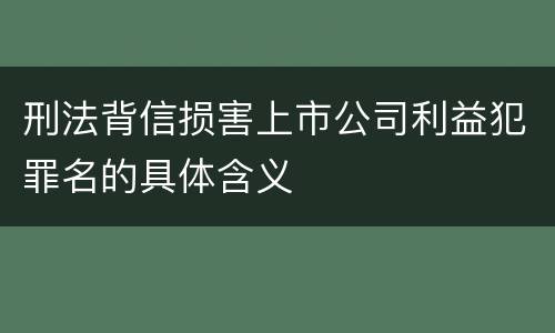 刑法背信损害上市公司利益犯罪名的具体含义