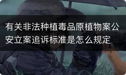有关非法种植毒品原植物案公安立案追诉标准是怎么规定