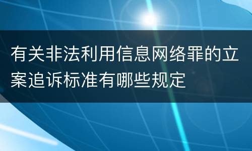 有关非法利用信息网络罪的立案追诉标准有哪些规定