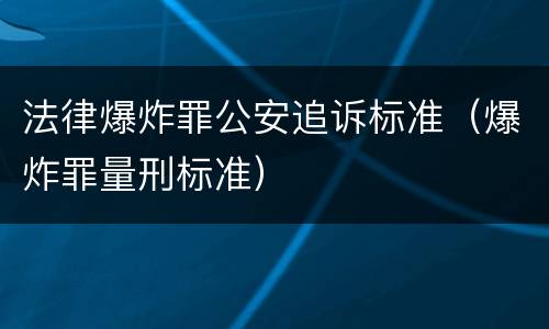 法律爆炸罪公安追诉标准（爆炸罪量刑标准）