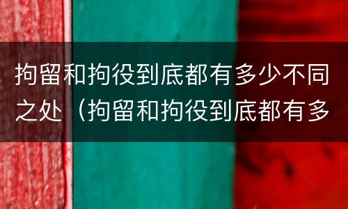 拘留和拘役到底都有多少不同之处（拘留和拘役到底都有多少不同之处呢）