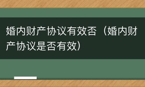 婚内财产协议有效否（婚内财产协议是否有效）