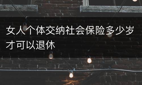 女人个体交纳社会保险多少岁才可以退休
