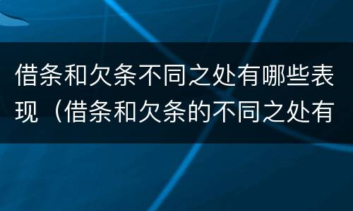 借条和欠条不同之处有哪些表现（借条和欠条的不同之处有哪些）