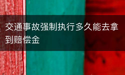 交通事故强制执行多久能去拿到赔偿金