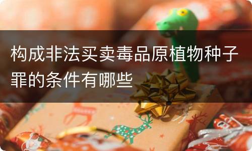 构成非法买卖毒品原植物种子罪的条件有哪些