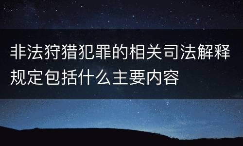 非法狩猎犯罪的相关司法解释规定包括什么主要内容