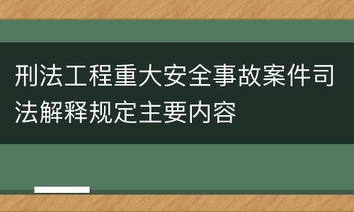 刑法工程重大安全事故案件司法解释规定主要内容
