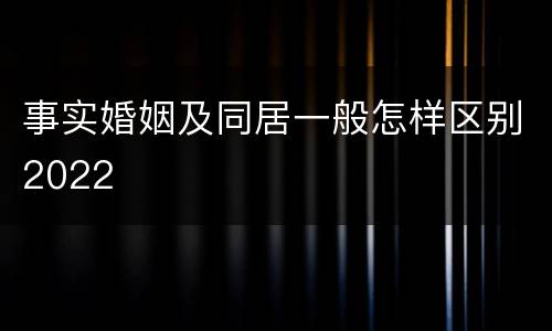事实婚姻及同居一般怎样区别2022