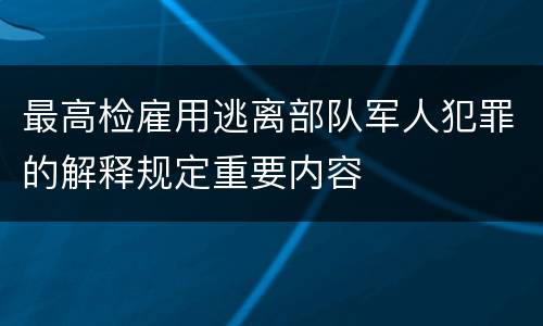 最高检雇用逃离部队军人犯罪的解释规定重要内容