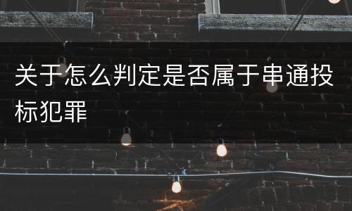 关于怎么判定是否属于串通投标犯罪