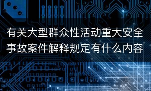 有关大型群众性活动重大安全事故案件解释规定有什么内容