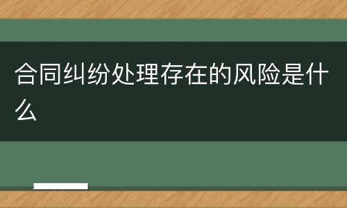 合同纠纷处理存在的风险是什么