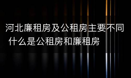 河北廉租房及公租房主要不同 什么是公租房和廉租房