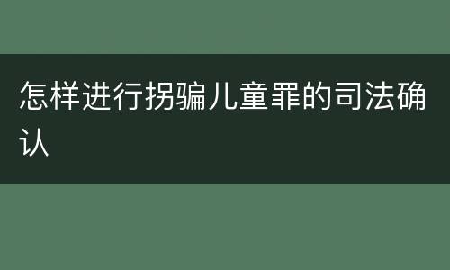 怎样进行拐骗儿童罪的司法确认