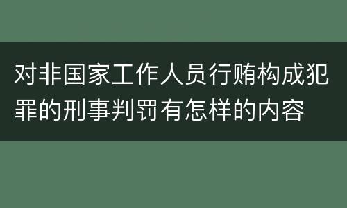 对非国家工作人员行贿构成犯罪的刑事判罚有怎样的内容