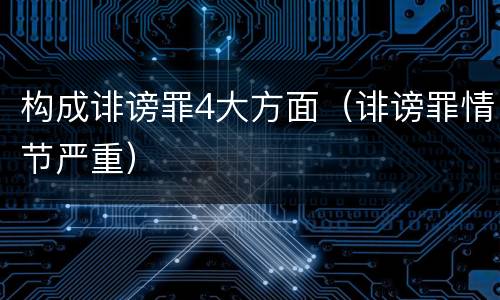 构成诽谤罪4大方面（诽谤罪情节严重）
