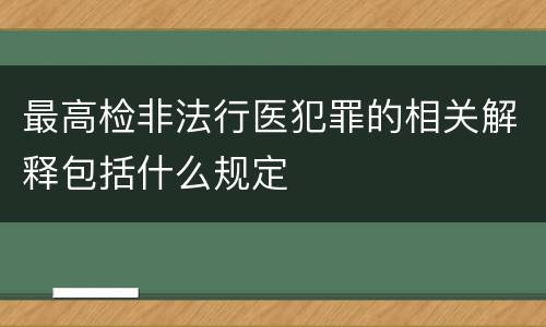 最高检非法行医犯罪的相关解释包括什么规定