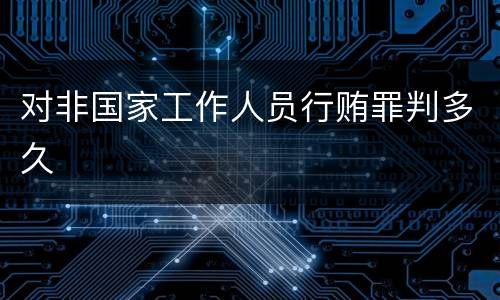 对非国家工作人员行贿罪判多久