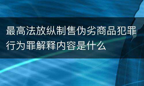 最高法放纵制售伪劣商品犯罪行为罪解释内容是什么