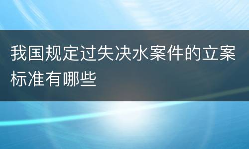 我国规定过失决水案件的立案标准有哪些