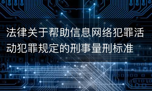 法律关于帮助信息网络犯罪活动犯罪规定的刑事量刑标准