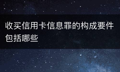 收买信用卡信息罪的构成要件包括哪些