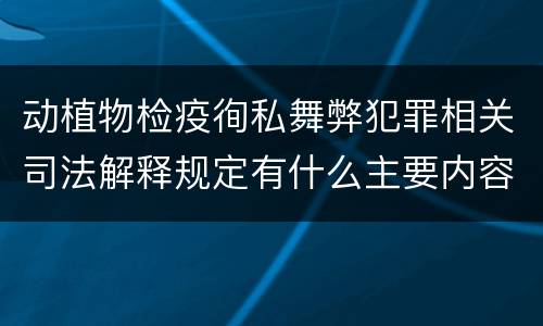 动植物检疫徇私舞弊犯罪相关司法解释规定有什么主要内容