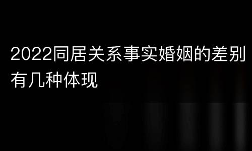 2022同居关系事实婚姻的差别有几种体现
