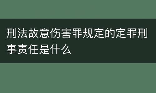 刑法故意伤害罪规定的定罪刑事责任是什么