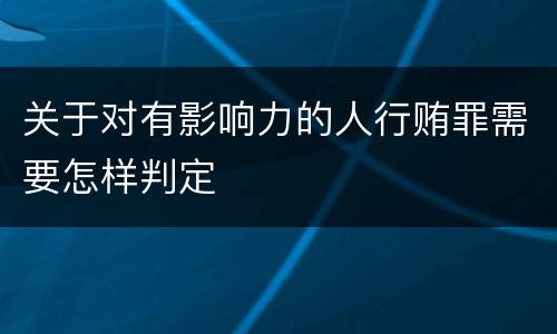 关于对有影响力的人行贿罪需要怎样判定