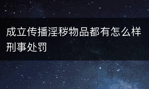 成立传播淫秽物品都有怎么样刑事处罚